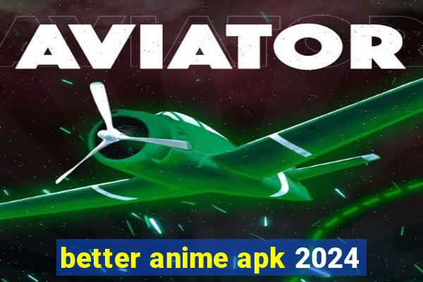 better anime apk 2024